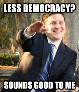 less democracy? Sounds good to me  