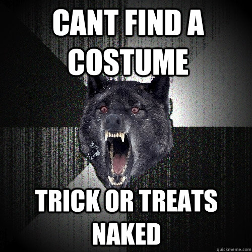 Cant find a costume trick or treats naked  Insanity Wolf