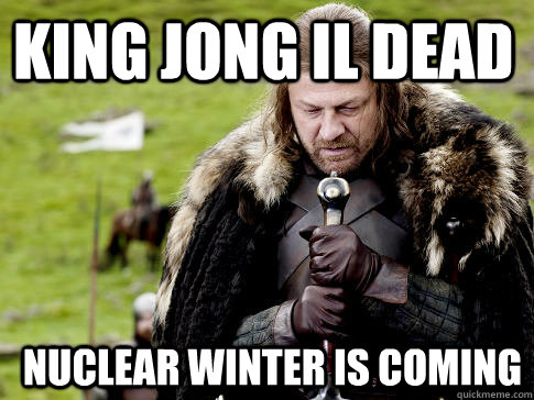 King Jong Il Dead nuclear winter is coming  Eddard Stark