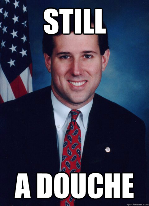 Still A douche - Still A douche  Scumbag Santorum