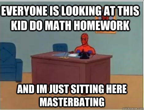 everyone is looking at this kid do math Homework and im just sitting here masterbating   Spiderman Desk