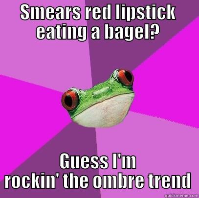 SMEARS RED LIPSTICK EATING A BAGEL? GUESS I'M ROCKIN' THE OMBRE TREND Foul Bachelorette Frog