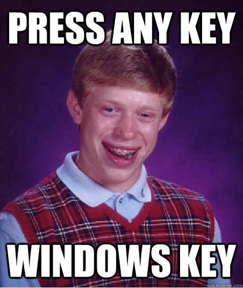 Press Any Key Windows Key  - Press Any Key Windows Key   Bad Luck Brian