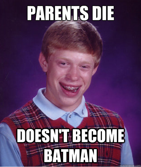 Parents Die Doesn't become Batman  Bad Luck Brian