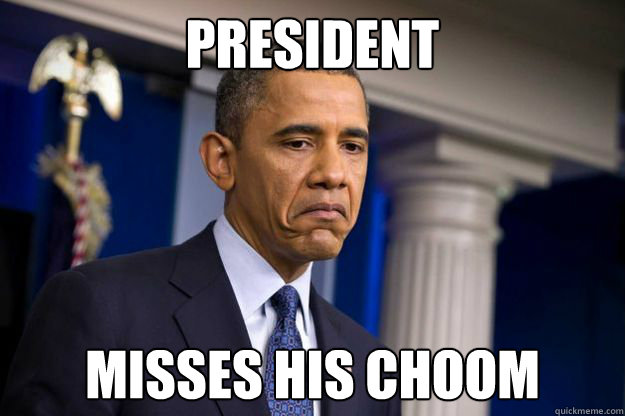 president misses his choom  