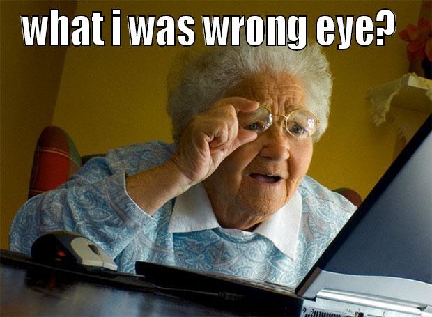 WHAT I WAS WRONG EYE?  WHAT I WAS WRONG EYE? OR IS IT THAT KO .. Grandma finds the Internet