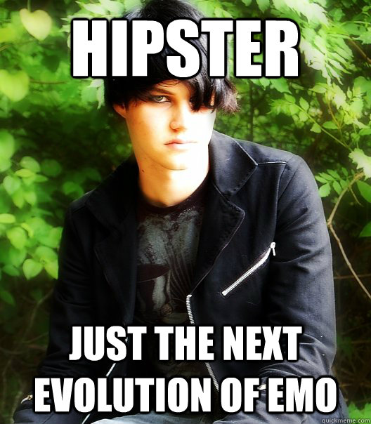 Hipster Just the next evolution of Emo  