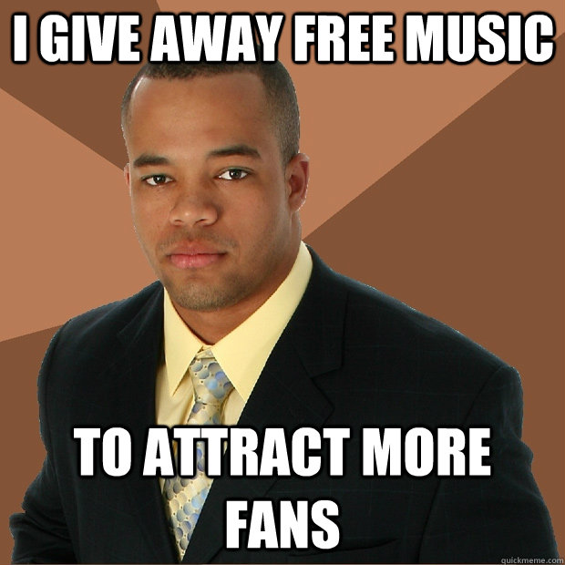 I give away free music To attract more fans  Successful Black Man