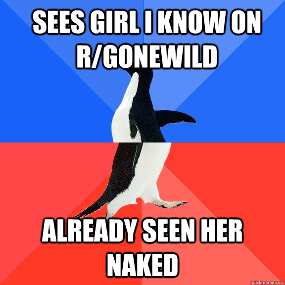 sees girl i know on r/gonewild Already seen her naked  Socially Awkward Awesome Penguin