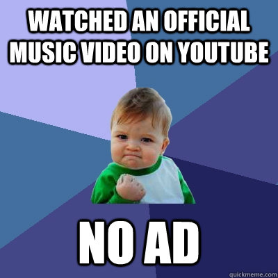 Watched an official music video on YouTube no ad  Success Kid