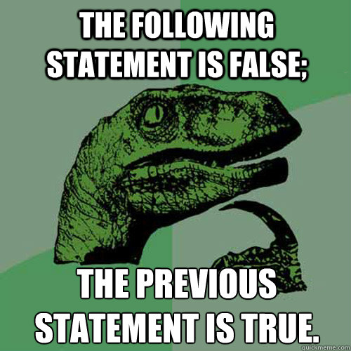 The following statement is false; The previous statement is true.  Philosoraptor