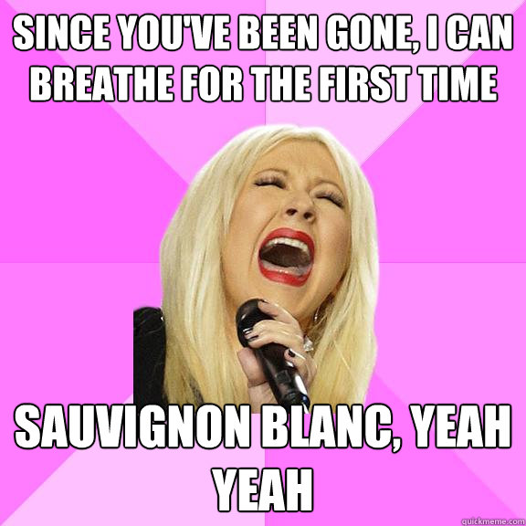 since you've been gone, i can breathe for the first time sauvignon blanc, yeah yeah  Wrong Lyrics Christina