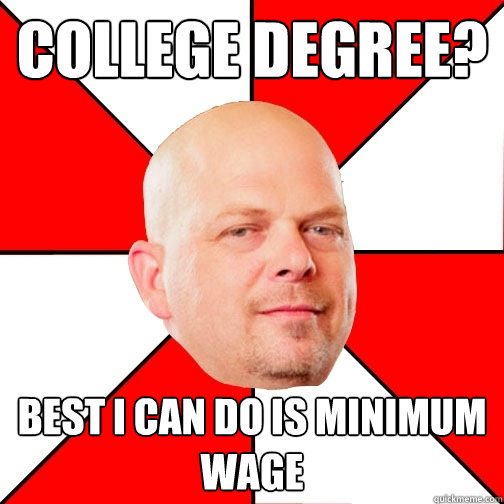 college degree? best I can do is minimum wage  Pawn Star