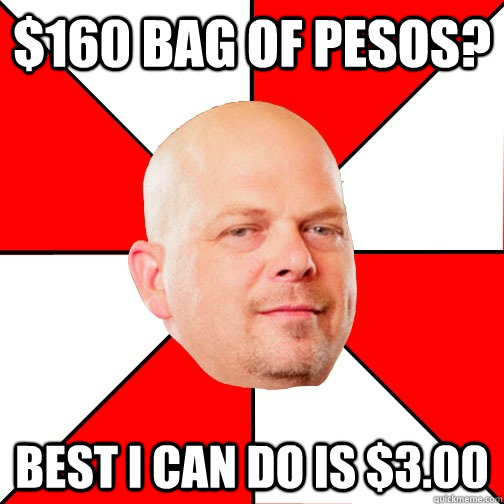 $160 bag of Pesos? Best I can do is $3.00  Pawn Star