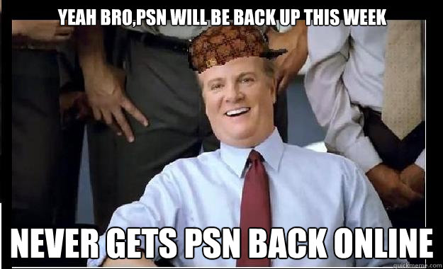 Yeah bro,Psn will be back up this week Never gets psn back online  