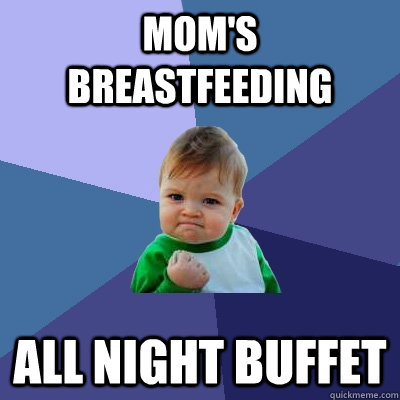 Mom's breastfeeding All night buffet  Success Kid