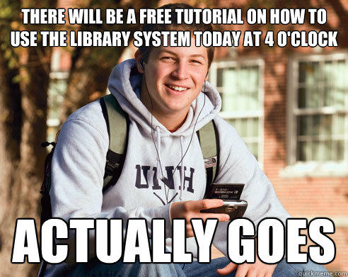 there will be a free tutorial on how to use the library system today at 4 o'clock Actually goes - there will be a free tutorial on how to use the library system today at 4 o'clock Actually goes  College Freshman