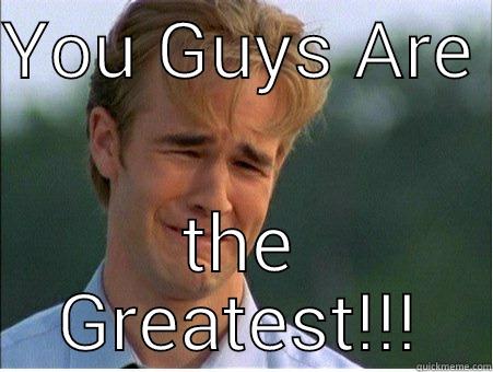 YOU GUYS ARE  THE GREATEST!!! 1990s Problems