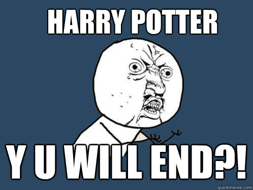 Harry Potter y u will end?!  Y U No