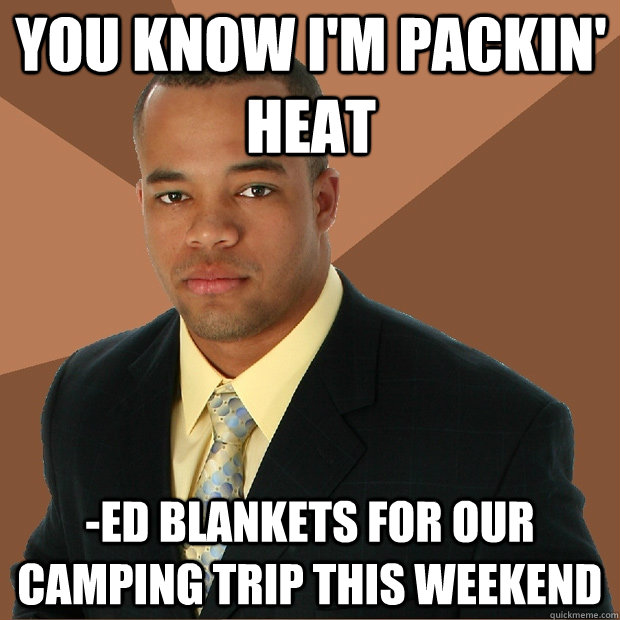 you know i'm packin' heat -ed blankets for our camping trip this weekend - you know i'm packin' heat -ed blankets for our camping trip this weekend  Successful Black Man