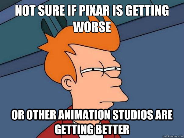 Not sure if Pixar is getting worse Or other animation studios are getting better  Futurama Fry