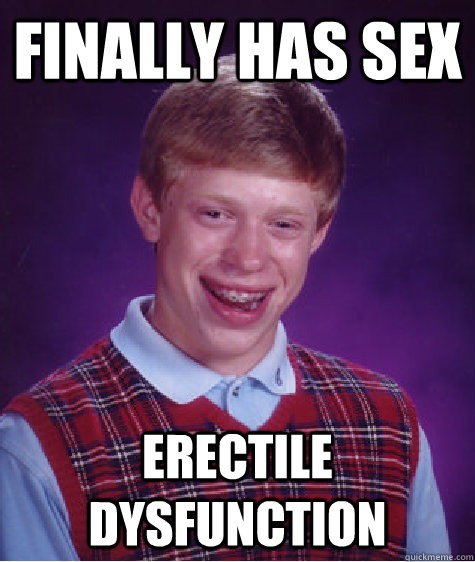 finally has sex erectile dysfunction  Bad Luck Brian