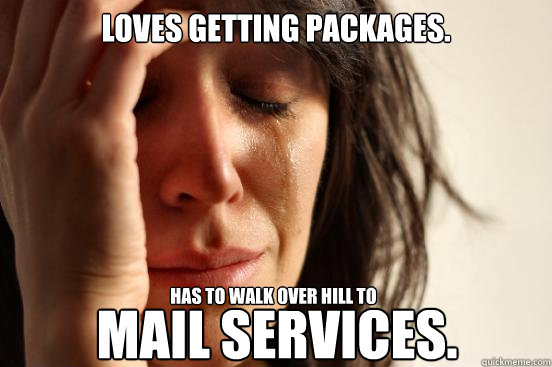 Loves getting packages. 
mail services. Has to walk over hill to  First World Problems