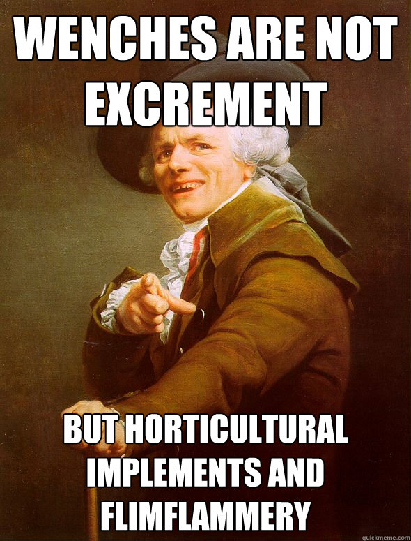 Wenches Are not Excrement But horticultural implements and flimflammery  Joseph Ducreux