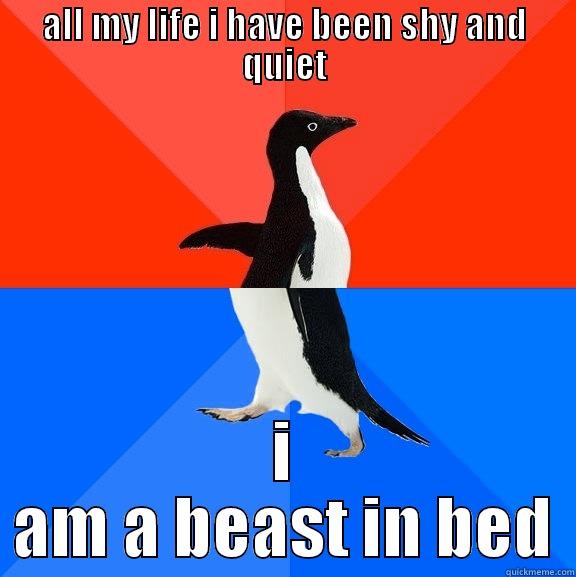 ALL MY LIFE I HAVE BEEN SHY AND QUIET I AM A BEAST IN BED Socially Awesome Awkward Penguin