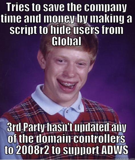 I HATE DEAN - TRIES TO SAVE THE COMPANY TIME AND MONEY BY MAKING A SCRIPT TO HIDE USERS FROM GLOBAL 3RD PARTY HASN'T UPDATED ANY OF THE DOMAIN CONTROLLERS TO 2008R2 TO SUPPORT ADWS Bad Luck Brian