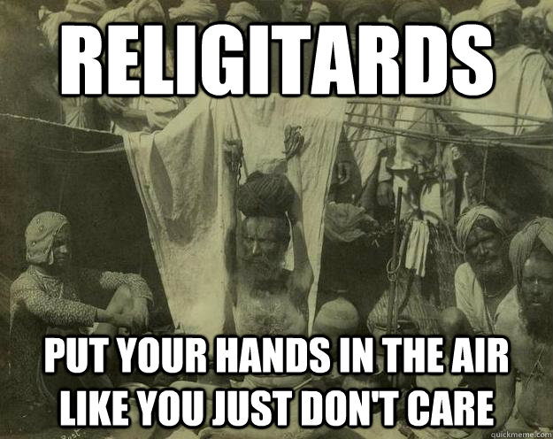 Religitards Put your hands in the air like you just don't care - Religitards Put your hands in the air like you just don't care  fdggsd