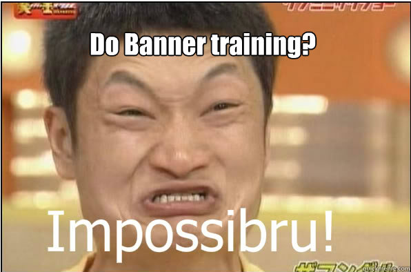 Do Banner training?  Impossibru