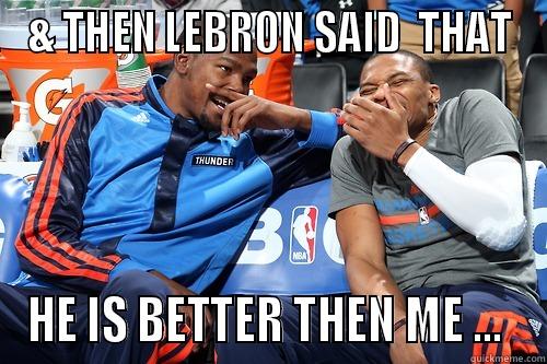 & THEN LEBRON SAID  THAT HE IS BETTER THEN ME ...  Misc