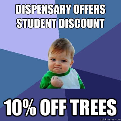 Dispensary offers student discount 10% off trees  Success Kid