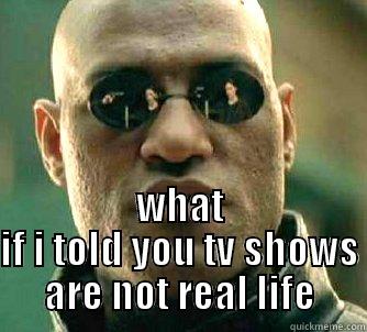  WHAT IF I TOLD YOU TV SHOWS ARE NOT REAL LIFE Matrix Morpheus