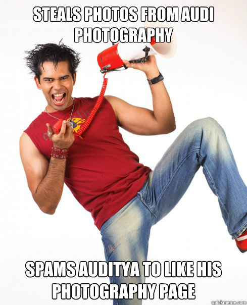 steals photos from audi photography spams auditya to like his photography page  Old Bangalore Hipster