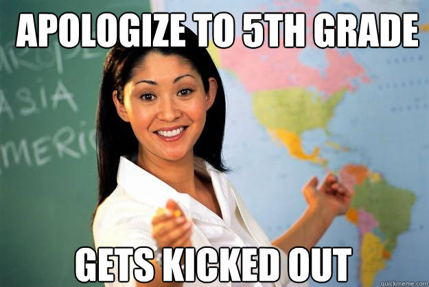 Apologize to 5th grade teacher Gets kicked out  Unhelpful High School Teacher