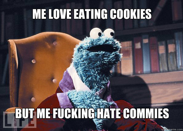 Me love eating cookies but me fucking hate commies   Cookieman