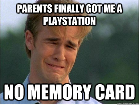 parents finally got me a playstation no memory card  1990s Problems