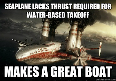 Seaplane lacks thrust required for water-based takeoff makes a great boat - Seaplane lacks thrust required for water-based takeoff makes a great boat  Pollution Plane