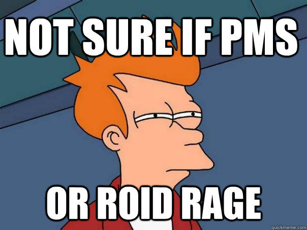 Not sure if PMS or Roid Rage - Not sure if PMS or Roid Rage  Futurama Fry