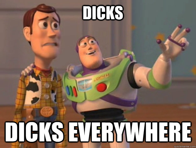 Dicks Dicks everywhere  Buzz Lightyear