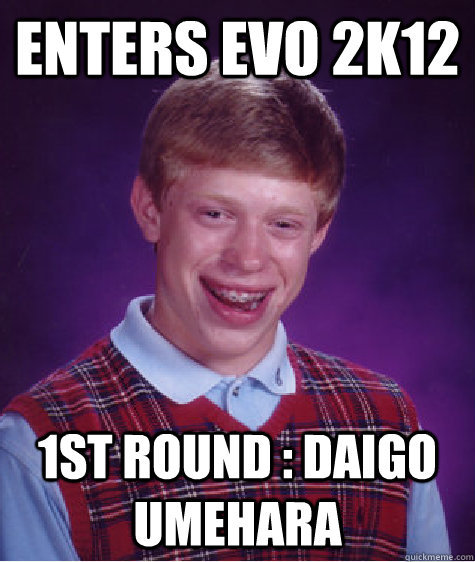 Enters Evo 2K12 1st round : Daigo Umehara - Enters Evo 2K12 1st round : Daigo Umehara  Bad Luck Brian