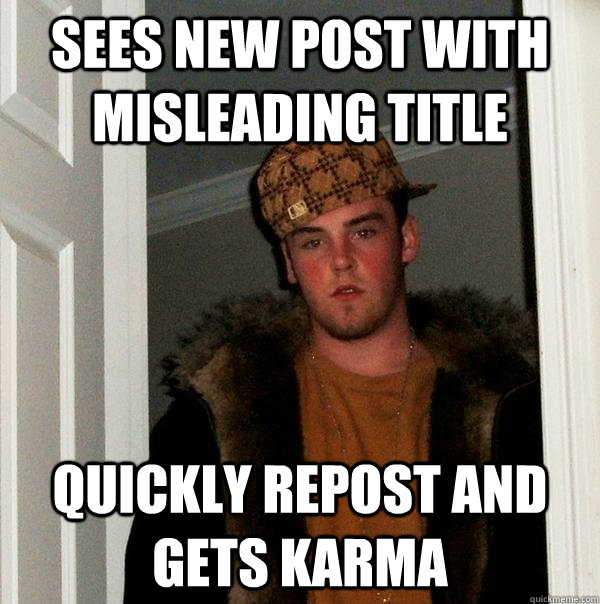 sees new post with misleading title quickly repost and gets karma  Scumbag Steve