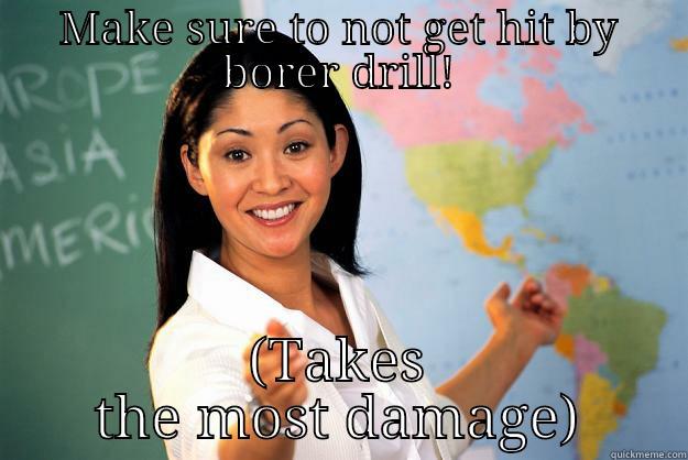 MAKE SURE TO NOT GET HIT BY BORER DRILL! (TAKES THE MOST DAMAGE) Unhelpful High School Teacher