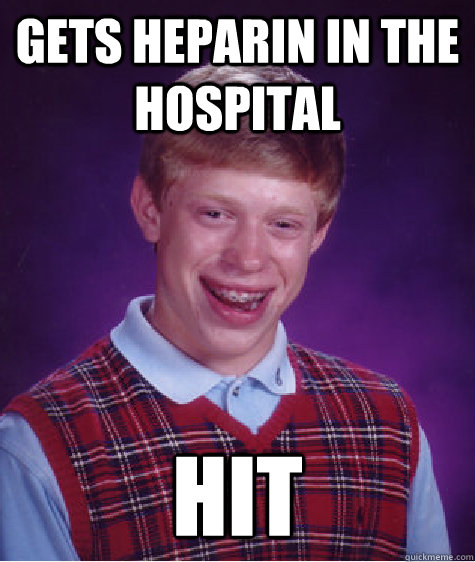 Gets heparin in the hospital HIT - Gets heparin in the hospital HIT  Bad Luck Brian