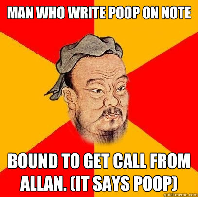 man who write poop on note bound to get call from Allan. (It says poop)  Confucius says