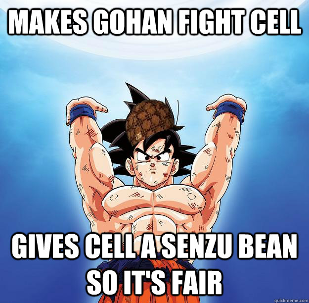 Makes gohan fight cell gives cell a senzu bean so it's fair  Scumbag Goku