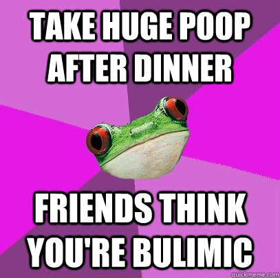 Take huge poop after dinner Friends think you're bulimic  - Take huge poop after dinner Friends think you're bulimic   Foul Bachelorette Frog