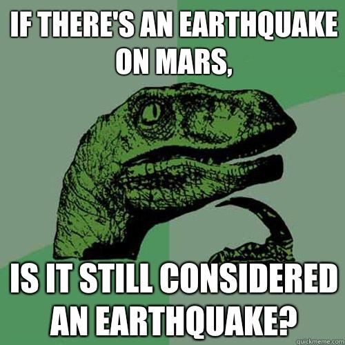 If there's an earthquake on Mars, Is it still considered an earthquake? - If there's an earthquake on Mars, Is it still considered an earthquake?  Philosoraptor